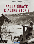 Libro PALLE GIRATE E ALTRE STORIE cose curiose della Grande Guerra - Michele D'Andrea